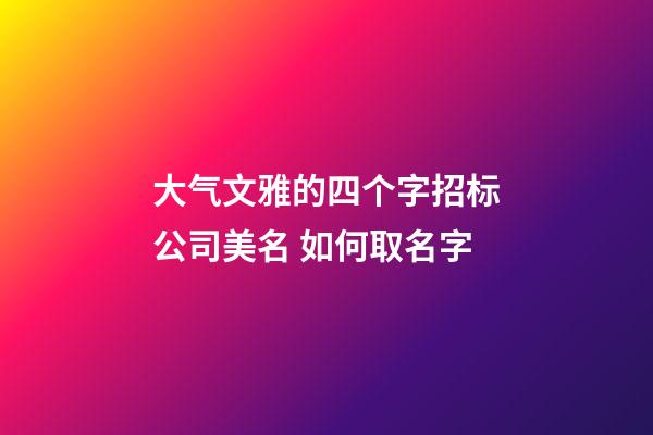 大气文雅的四个字招标公司美名 如何取名字-第1张-公司起名-玄机派